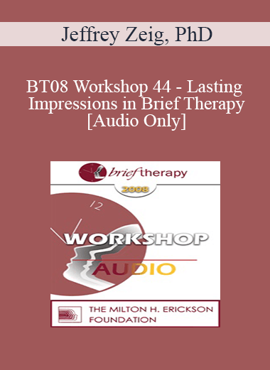[Audio Only] BT08 Workshop 44 - Lasting Impressions in Brief Therapy: What Can Clinicians Learn from Filmmakers . . . and Social Psychologists? - Jeffrey Zeig