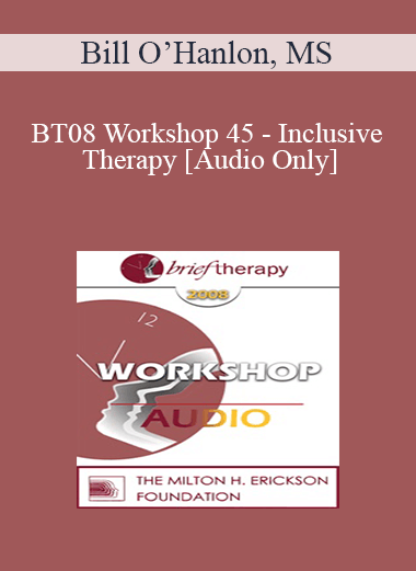 [Audio Only] BT08 Workshop 45 - Inclusive Therapy: A Simple and Powerful Method of Dissolving Resistance Derived from Permissive Hypnosis and Eastern Religions - Bill O’Hanlon