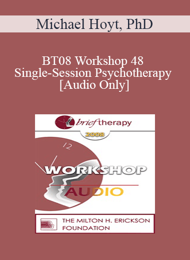 [Audio Only] BT08 Workshop 48 - Single-Session Psychotherapy: Enhancing One-Meeting Potentials - Michael Hoyt