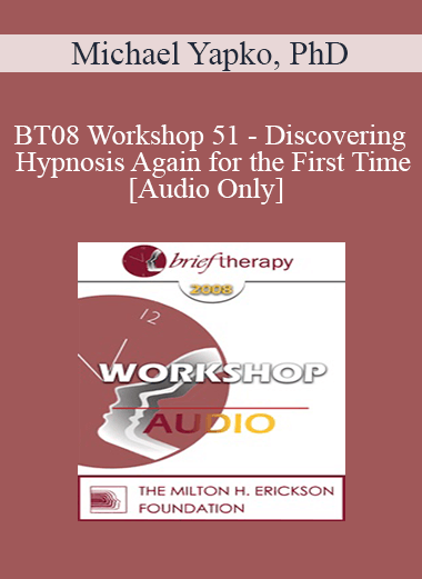 [Audio Only] BT08 Workshop 51 - Discovering Hypnosis Again for the First Time - Michael Yapko
