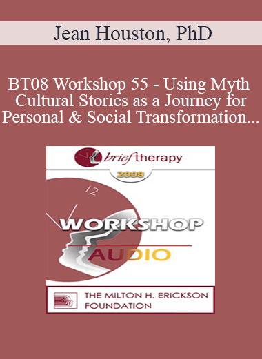 [Audio Only] BT08 Workshop 55 - Using Myth and Cultural Stories as a Journey for Personal and Social Transformation - Jean Houston