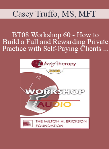 [Audio Only] BT08 Workshop 60 - How to Build a Full and Rewarding Private Practice with Self-Paying Clients - Casey Truffo