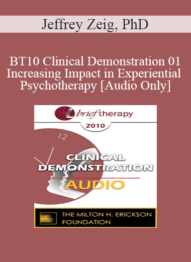 [Audio Only] BT10 Clinical Demonstration 01 - Increasing Impact in Experiential Psychotherapy - Jeffrey Zeig