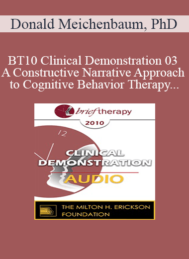 [Audio Only] BT10 Clinical Demonstration 03 - A Constructive Narrative Approach to Cognitive Behavior Therapy - Donald Meichenbaum