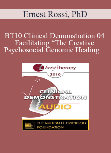 [Audio] BT10 Clinical Demonstration 04 - Facilitating “The Creative Psychosocial Genomic Healing Experience” in Brief Psychotherapy - Ernest Rossi