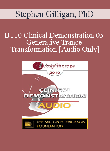 [Audio] BT10 Clinical Demonstration 05 - Generative Trance and Transformation - Stephen Gilligan
