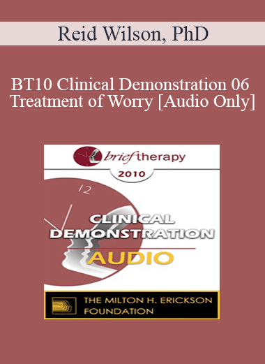 [Audio] BT10 Clinical Demonstration 06 - Treatment of Worry - Reid Wilson