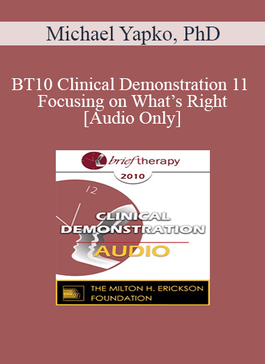 [Audio] BT10 Clinical Demonstration 11 - Focusing on What’s Right: Hypnosis and Amplifying Personal Resources - Michael Yapko