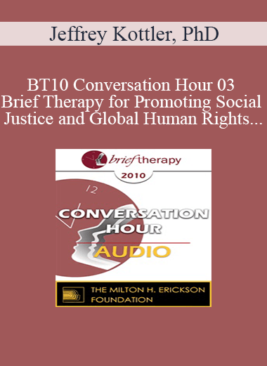 [Audio] BT10 Conversation Hour 03 - Brief Therapy for Promoting Social Justice and Global Human Rights - Jeffrey Kottler