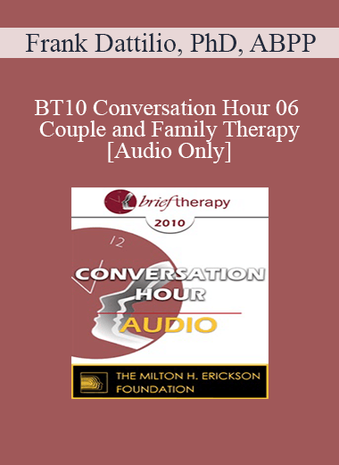 [Audio] BT10 Conversation Hour 06 - Couple and Family Therapy - Frank Dattilio