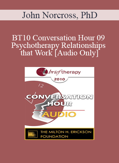[Audio] BT10 Conversation Hour 09 - Psychotherapy Relationships that Work - John Norcross