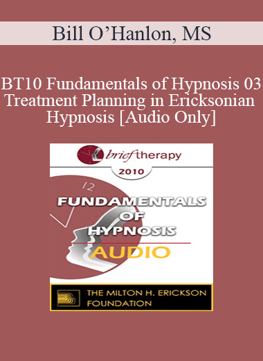 [Audio] BT10 Fundamentals of Hypnosis 03 - Treatment Planning in Ericksonian Hypnosis: The Class of Problems/Class of Solutions Model - Bill O’Hanlon