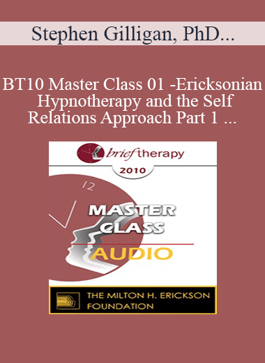 [Audio] BT10 Master Class 01 - Ericksonian Hypnotherapy and the Self-Relations Approach Part 1 - Stephen Gilligan