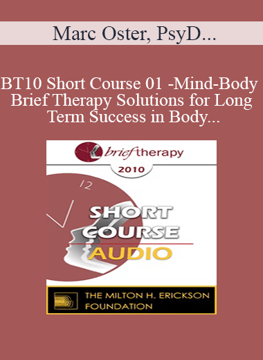 [Audio] BT10 Short Course 01 - Mind-Body Brief Therapy Solutions for Long Term Success in Body-Dysmorphia Patients - Marc Oster