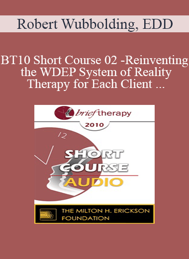 [Audio] BT10 Short Course 02 - Reinventing the WDEP System of Reality Therapy for Each Client - Robert Wubbolding