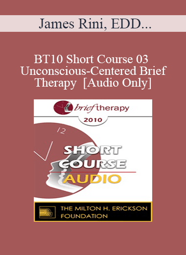 [Audio] BT10 Short Course 03 - Unconscious-Centered Brief Therapy - James Rini