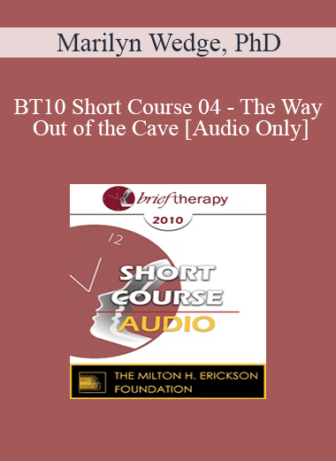 [Audio] BT10 Short Course 04 - The Way Out of the Cave: Using Language to Generate Solutions in Brief Therapy with Children & Adolescents - Marilyn Wedge
