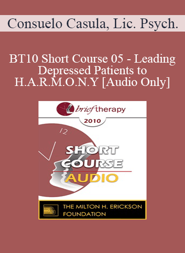 [Audio] BT10 Short Course 05 - Leading Depressed Patients to H.A.R.M.O.N.Y - Consuelo Casula