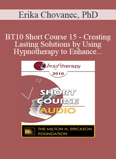 [Audio] BT10 Short Course 15 - Creating Lasting Solutions by Using Hypnotherapy to Enhance Metavalues and Being Motivation - Erika Chovanec