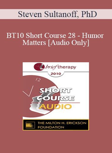 [Audio] BT10 Short Course 28 - Humor Matters: Clinical Applications of Humor in Cognitive Therapy - Steven Sultanoff