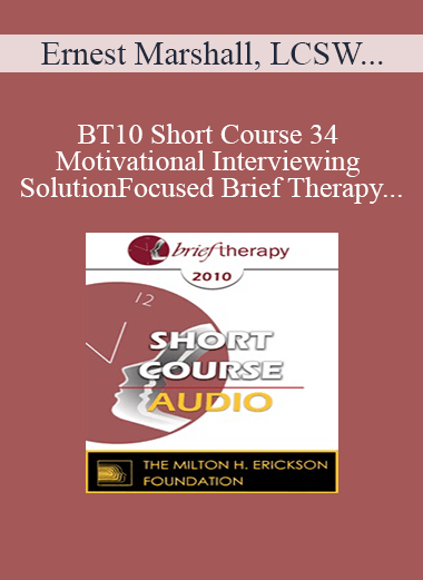 [Audio] BT10 Short Course 34 - Motivational Interviewing and Solution-Focused Brief Therapy: Partners for Lasting Change - Ernest Marshall