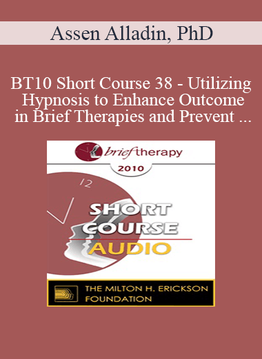 [Audio] BT10 Short Course 38 - Utilizing Hypnosis to Enhance Outcome in Brief Therapies and Prevent Relapse - Assen Alladin