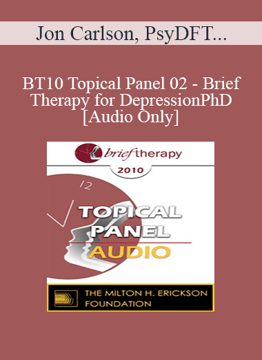 [Audio] BT10 Topical Panel 02 - Brief Therapy for Depression - Jon Carlson