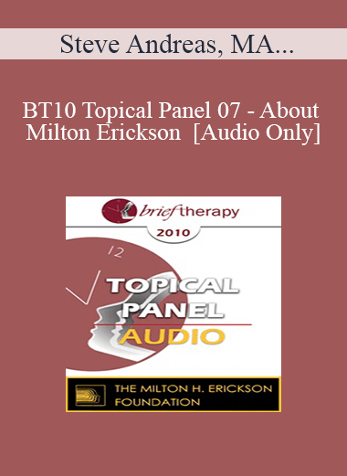 [Audio] BT10 Topical Panel 07 - About Milton Erickson - Steve Andreas