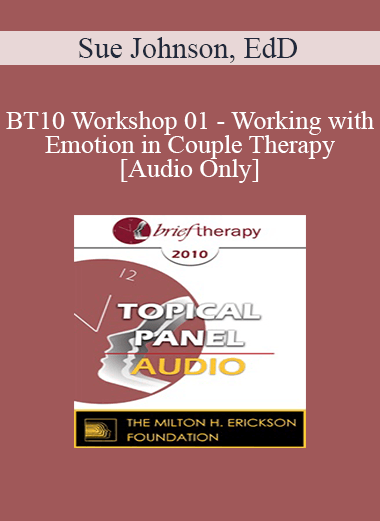 [Audio] BT10 Workshop 01 - Working with Emotion in Couple Therapy - Sue Johnson
