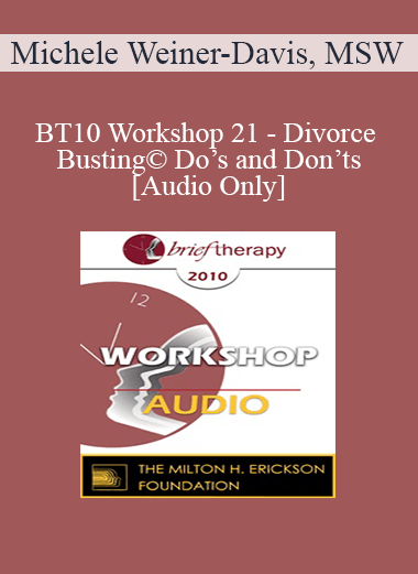 [Audio] BT10 Workshop 21 - Divorce Busting© Do’s and Don’ts - Michele Weiner-Davis