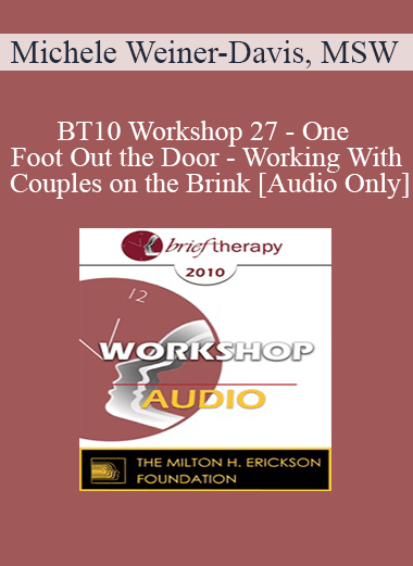 [Audio] BT10 Workshop 27 - One Foot Out the Door - Working With Couples on the Brink - Michele Weiner-Davis