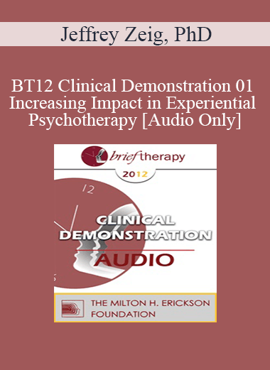 [Audio] BT12 Clinical Demonstration 01 - Increasing Impact in Experiential Psychotherapy - Jeffrey Zeig