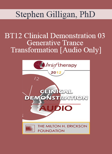 [Audio] BT12 Clinical Demonstration 03 - Generative Trance and Transformation - Stephen Gilligan
