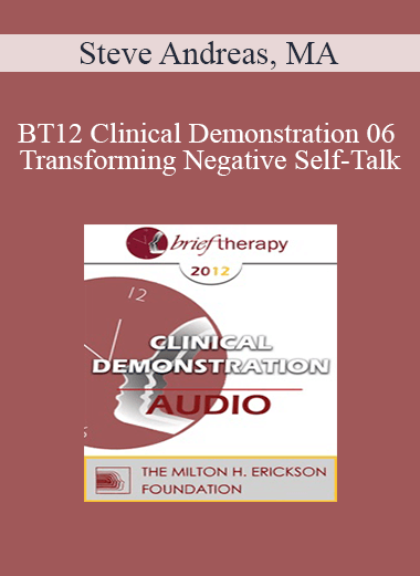 [Audio] BT12 Clinical Demonstration 06 - Transforming Negative Self-Talk: Devils into Angels - Steve Andreas