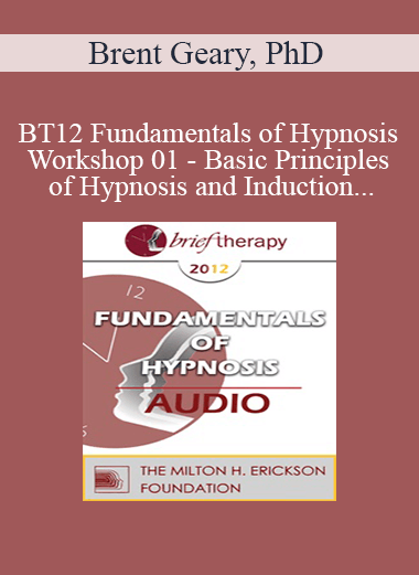 [Audio] BT12 Fundamentals of Hypnosis Workshop 01 - Basic Principles of Hypnosis and Induction - Brent Geary