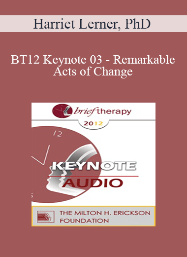 [Audio] BT12 Keynote 03 - Remarkable Acts of Change: From Theory to Practice - Harriet Lerner