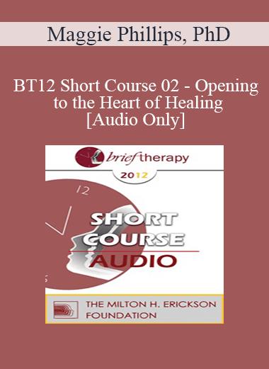 [Audio] BT12 Short Course 02 - Opening to the Heart of Healing - Maggie Phillips