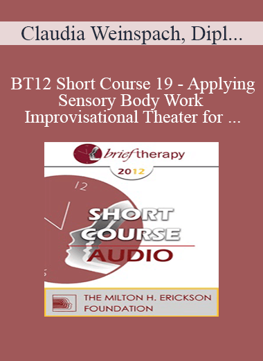 [Audio] BT12 Short Course 19 - Applying Sensory Body Work and Improvisational Theater for Sexual Abuse Survivors in Brief Therapy - Claudia Weinspach