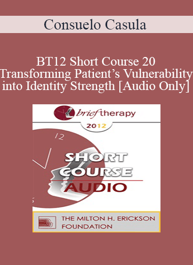 [Audio] BT12 Short Course 20 - Transforming Patient’s Vulnerability into Identity Strength - Consuelo Casula