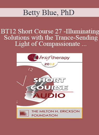[Audio] BT12 Short Course 27 - Illuminating Solutions with the Trance-Sending Light of Compassionate Playfulness - Betty Blue