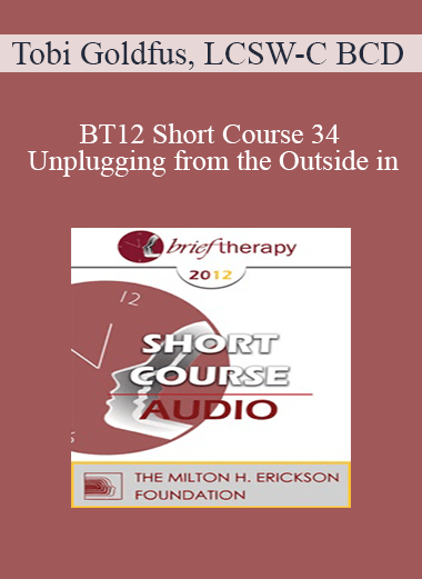[Audio] BT12 Short Course 34 - Unplugging from the Outside in: Brief Strategic Hypnotherapy with Older Adolescents and Young Adults (Ages 16-25) - Tobi Goldfus