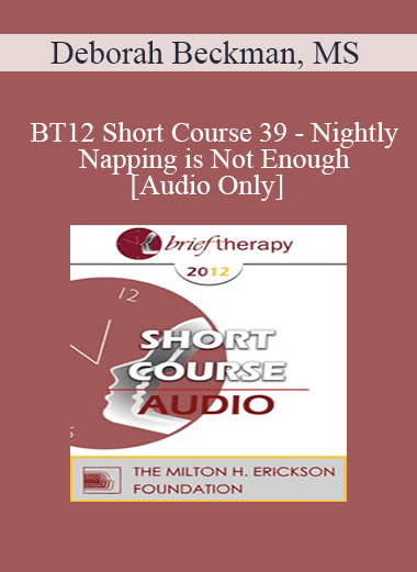 [Audio] BT12 Short Course 39 - Nightly Napping is Not Enough - Deborah Beckman