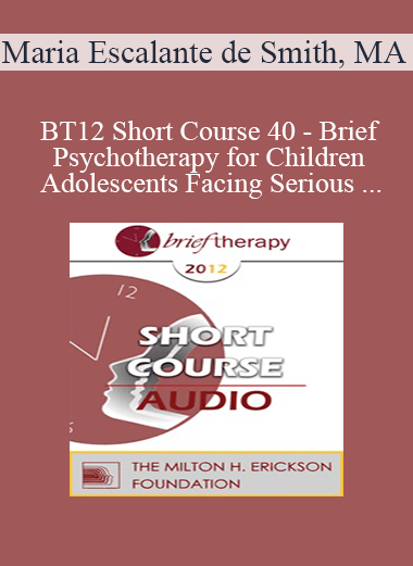 [Audio] BT12 Short Course 40 - Brief Psychotherapy for Children and Adolescents Facing Serious Situations - Maria Escalante de Smith