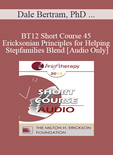[Audio] BT12 Short Course 45 - Ericksonian Principles for Helping Stepfamilies Blend - Dale Bertram