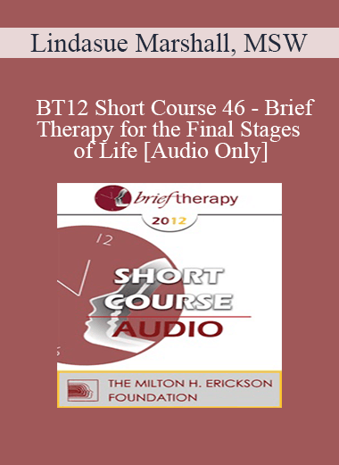 [Audio] BT12 Short Course 46 - Brief Therapy for the Final Stages of Life - Lindasue Marshall