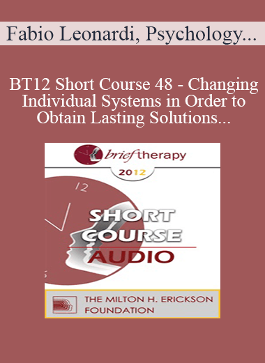[Audio] BT12 Short Course 48 - Changing Individual Systems in Order to Obtain Lasting Solutions: Three Brief Strategic Techniques - Fabio Leonardi