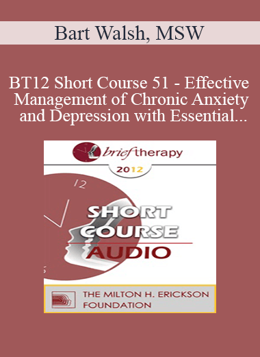 [Audio] BT12 Short Course 51 - Effective Management of Chronic Anxiety and Depression with Essential Neurobiological Communication - Bart Walsh