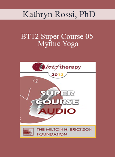 [Audio] BT12 Super Course 05 - Mythic Yoga: Creative Transformations Through Body and Mind - Kathryn Rossi