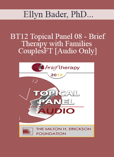 [Audio] BT12 Topical Panel 08 - Brief Therapy with Families and Couples - Ellyn Bader
