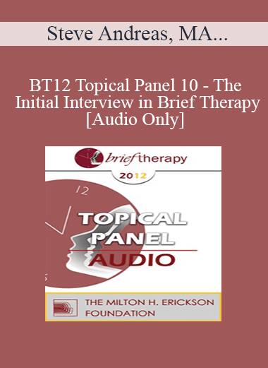 [Audio] BT12 Topical Panel 10 - The Initial Interview in Brief Therapy - Steve Andreas